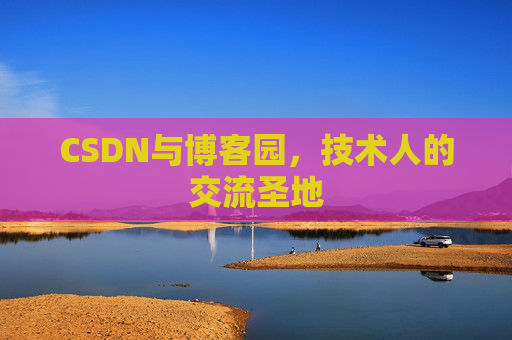 CSDN与博客园，技术人的交流圣地